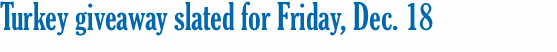 Turkey giveaway slated for Friday, Dec. 18