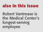  Robert Vantrease is the Medical Center’s longest-servi